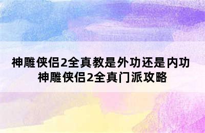 神雕侠侣2全真教是外功还是内功 神雕侠侣2全真门派攻略